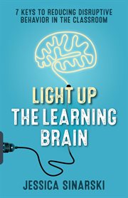 Light Up the Learning Brain : 7 Keys to Reducing Disruptive Behavior in the Classroom cover image