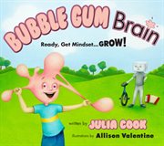 Bubble Gum Brain : ready, get mindset ... grow! cover image