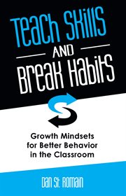 Teach skills and break habits : growth mindsets for better behavior in the classroom cover image
