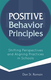 Positive behavior principles : shifting perspectives and aligning practices in schools cover image