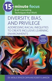 15-minute focus: diversity, bias, and privilege: addressing racial inequities to create inclusive. Brief Counseling Techniques that Work cover image