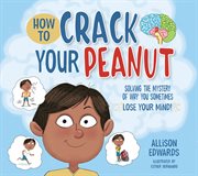 How to crack your peanut : solving the mystery of why you sometimes lose your mind cover image