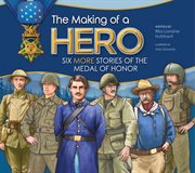 The Making of a Hero : Six More Stories of the Medal of Honor cover image