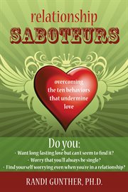 Relationship saboteurs : overcoming the ten behaviors that undermine love cover image