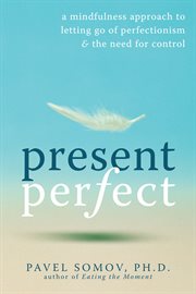 Present perfect : a mindfulness approach to letting go of perfectionism & the need for control cover image