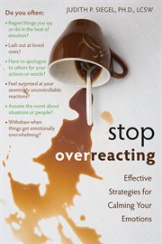 Stop overreacting : effective strategies for calming your emotions cover image