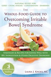 The whole-food guide to overcoming irritable bowel syndrome : strategies & recipes for eating well with IBS, indigestion & other digestive disorders cover image