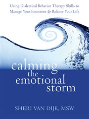 Calming the emotional storm : using dialectical behavior therapy skills to manage your emotions & balance your life cover image
