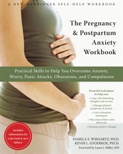The pregnancy & postpartum anxiety workbook : practical skills to help you overcome anxiety, worry, panic attacks, obsessions, and compulsions cover image