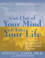 Get Out of Your Mind & Into Your Life : the New Acceptance & Commitment Therapy cover image