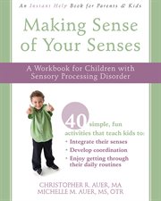 Making sense of your senses : a workbook for children with sensory processing disorder cover image