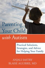 Parenting your child with autism : practical solutions, strategies, and advice for helping your family cover image