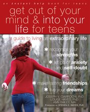 Get out of your mind and into your life for teens : a guide to living an extraordinary life cover image