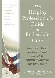 The helping professional's guide to end-of-life care : practical tools for emotional, social, & spiritual support for the dying cover image