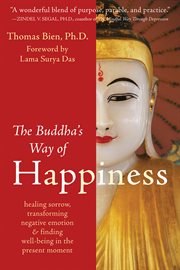 The Buddha's way of happiness : healing sorrow, transforming negative emotion & finding well-being in the present moment cover image