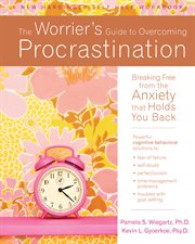The worrier's guide to overcoming procrastination : breaking free from the anxiety that holds you back cover image