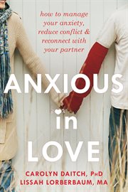 Anxious in love : how to manage your anxiety, reduce conflict & reconnect with your partner cover image