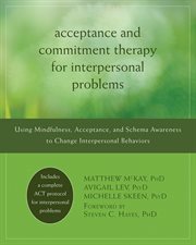 Acceptance and commitment therapy for interpersonal problems : using mindfulness, acceptance, and schema awareness to change interpersonal behaviors cover image