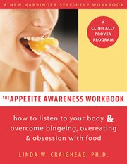 The appetite awareness workbook : how to listen to your body & overcome bingeing, overeating, & obsession with food cover image