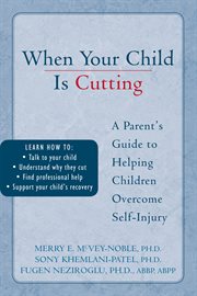 When your child is cutting : a parent's guide to helping children overcome self-injury cover image