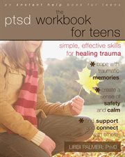 The PTSD workbook for teens : simple, effective skills for healing trauma cover image