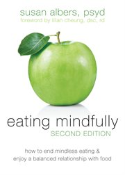 Eating mindfully : how to end mindless eating & enjoy a balanced relationship with food cover image