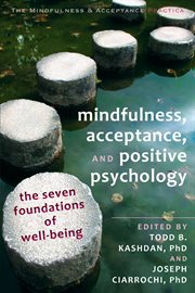 Mindfulness, acceptance, and positive psychology : the seven foundations of well-being cover image