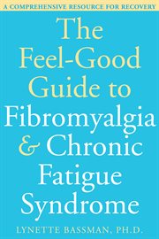 The feel-good guide to fibromyalgia & chronic fatigue syndrome : a comprehensive resource for recovery cover image
