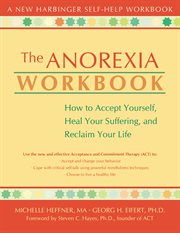 The Anorexia Workbook : How to Accept Yourself, Heal Your Suffering, and Reclaim Your Life cover image