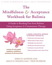 The mindfulness and acceptance workbook for bulimia : a guide to breaking free from bulimia using acceptance and commitment therapy cover image