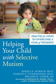 Helping your child with selective mutism : practical steps to overcome a fear of speaking cover image