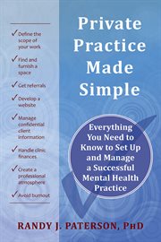 Private practice made simple : everything you need to know to set up and manage a successful mental health practice cover image