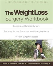 The weight loss surgery workbook : deciding on bariatric surgery, preparing for the procedure, and changing habits for post-surgery success cover image