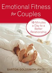 Emotional fitness for couples : 10 minutes a day to a better relationship cover image