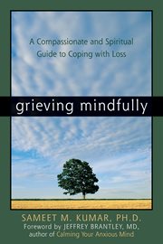 Grieving mindfully : a compassionate and spiritual guide to coping with loss cover image