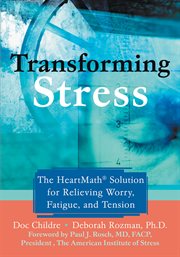 Transforming stress : the HeartMath solution for relieving worry, fatigue, and tension cover image