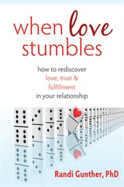 When love stumbles : how to rediscover love, trust, & fulfillment in your relationship cover image
