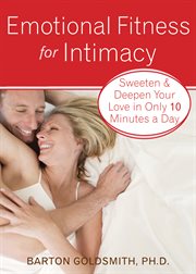 Emotional fitness for intimacy : sweeten & deepen your love in only 10 minutes a day cover image