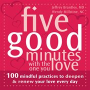 Five good minutes with the one you love : 100 mindful practices to deepen & renew your love everyday cover image
