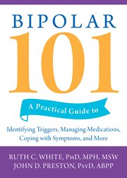 Bipolar 101 : a Practical Guide to Identifying Triggers, Managing Medications, Coping with Symptoms, and More cover image