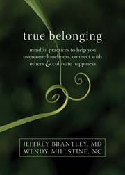 True belonging : mindful practices to help you overcome loneliness, connect with others & cultivate happiness cover image