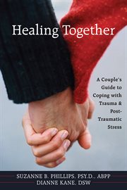 Healing together : a couple's guide to coping with trauma and post-traumatic stress cover image