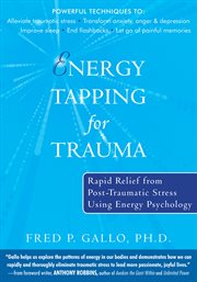Energy Tapping for Trauma : Rapid Relief from Post-Traumatic Stress Using Energy Psychology cover image