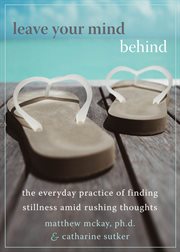 Leave Your Mind Behind : the Everyday Practice of Finding Stillness Amid Rushing Thoughts cover image