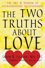The two truths about love : the art & wisdom of extraordinary relationships cover image