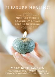 Pleasure healing : mindful practices & sacred spa rituals for self-nurturing cover image