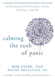 Calming the rush of panic : a mindfulness-based stress reduction guide to freeing yourself from panic attacks & living a vital life cover image