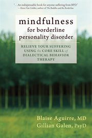 Mindfulness for borderline personality disorder : relieve your suffering using the core skill of dialectical behavior therapy cover image