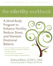 The infertility workbook : a mind-body program to enhance fertility, reduce stress, and maintain emotional balance cover image