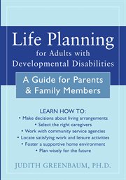 Life planning for adults with developmental disabilities : a guide for parents & family members cover image